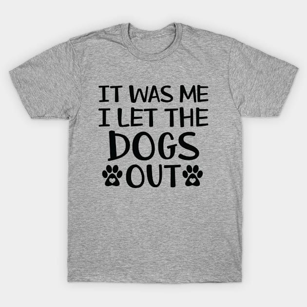 It was me I let the Dogs out T-Shirt by Julorzo